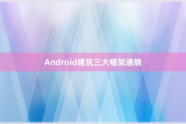 Android建筑三大框架通晓