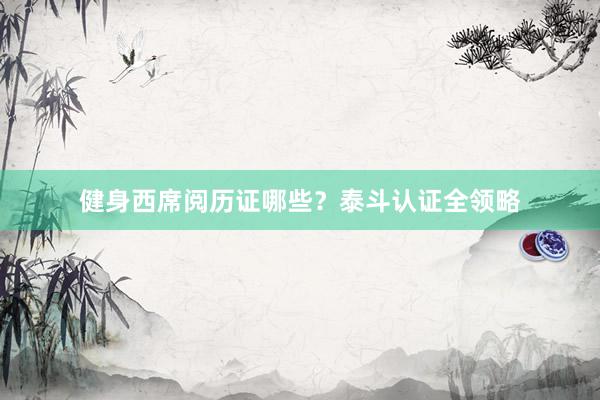 健身西席阅历证哪些？泰斗认证全领略